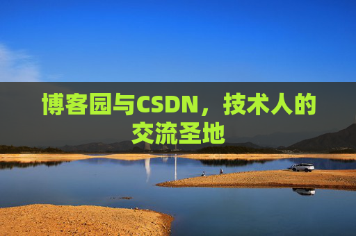 博客园与CSDN，技术人的交流圣地